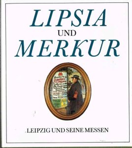 lipsia-und-merkur-leipzig-und-seine-messen-metscher-klaus-und-walter-fellmann-isbn-13-9783325002294-verlag-veb-f-a-brockhaus-leipzig-1990-238-seiten-seine-messen-1990